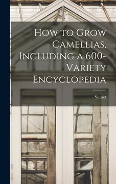 portada How to Grow Camellias, Including a 600-variety Encyclopedia (en Inglés)