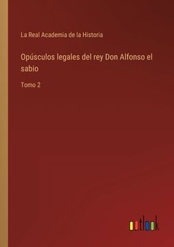 portada Opúsculos legales del rey Don Alfonso el sabio: Tomo 2