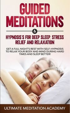 portada Guided Meditations & Hypnosis's for Deep Sleep, Stress Relief and Relaxation: Get a Full Night's Rest with Self-Hypnosis to Relax Your Body and Mind D (in English)