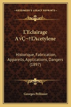 portada L'Eclairage AÂ L'Acetylene: Historique, Fabrication, Appareils, Applications, Dangers (1897) (in French)