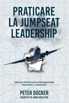 portada Praticare La Jumpseat Leadership: Creare Opportunità Straordinarie Passando il Commando (in Italian)