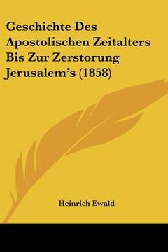 portada geschichte des apostolischen zeitalters bis zur zerstorung jerusalem's (1858) (en Inglés)
