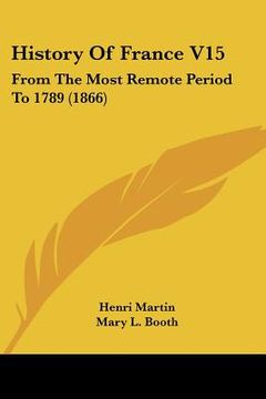 portada history of france v15: from the most remote period to 1789 (1866) (en Inglés)
