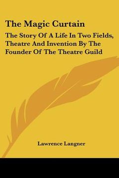 portada the magic curtain: the story of a life in two fields, theatre and invention by the founder of the theatre guild (in English)