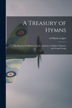 portada A Treasury of Hymns; the Best-loved Hymns, Carols, Anthems, Children's Hymns, and Gospel Songs (in English)