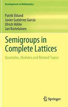 portada Semigroups in Complete Lattices: Quantales, Modules and Related Topics (Developments in Mathematics) (en Inglés)