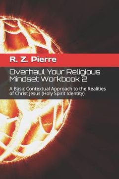 portada Overhaul Your Religious Mindset Workbook 2: A Basic Contextual Approach to the Realities of Christ Jesus (in English)