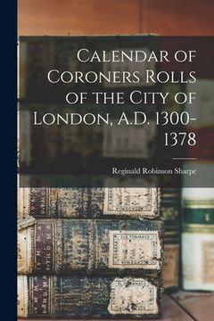 portada Calendar of Coroners Rolls of the City of London, A.D. 1300-1378 (en Inglés)