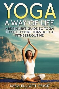portada Yoga: A Way of Life: A Beginner's Guide to Yoga as Much More Than Just a Fitness Routine (in English)