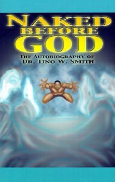 portada naked before god: the autobiography of dr. tino w. smith sr.