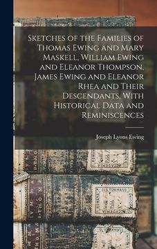 portada Sketches of the Families of Thomas Ewing and Mary Maskell, William Ewing and Eleanor Thompson, James Ewing and Eleanor Rhea and Their Descendants, Wit (en Inglés)