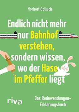 portada Endlich Nicht Mehr nur Bahnhof Verstehen, Sondern Wissen, wo der Hase im Pfeffer Liegt: Das Redewendungen-Erklärungsbuch (en Alemán)