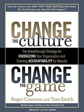 portada Change the Culture, Change the Game: The Breakthrough Strategy for Energizing Your Organization and Creating Accountability for Results 