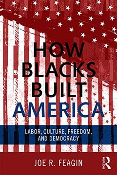 portada How Blacks Built America: Labor, Culture, Freedom, and Democracy (en Inglés)
