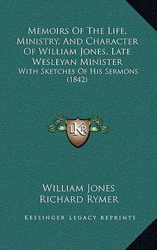 portada memoirs of the life, ministry, and character of william jones, late wesleyan minister: with sketches of his sermons (1842)
