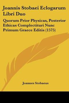 portada Joannis Stobaei Eclogarum Libri Duo: Quorum Prior Physicas, Posterior Ethicas Complectituri Nunc Primum Graece Editis (1575) (en Latin)