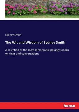 portada The Wit and Wisdom of Sydney Smith: A selection of the most memorable passages in his writings and conversations (en Inglés)