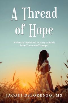 portada A Thread of Hope: A Woman's Spiritual Journey of Faith from Trauma to Triumph (en Inglés)