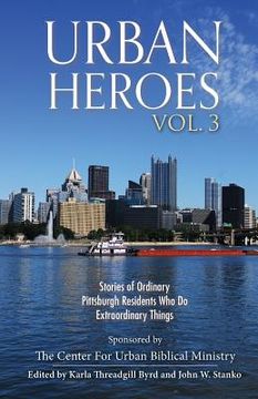 portada Urban Heroes: Volume 3: Stories of Ordinary Pittsburgher Residents Who do Extraordinary Things (en Inglés)