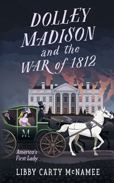 portada Dolley Madison and the war of 1812: America'S First Lady (in English)