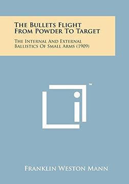 portada The Bullets Flight from Powder to Target: The Internal and External Ballistics of Small Arms (1909)