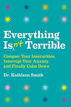 portada Everything Isn't Terrible: Conquer Your Insecurities, Interrupt Your Anxiety, and Finally Calm Down 