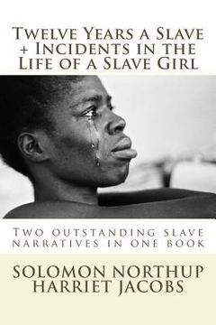 portada Twelve Years a Slave, Incidents in the Life of a Slave Girl: Two outstanding slave narratives in one book (en Inglés)