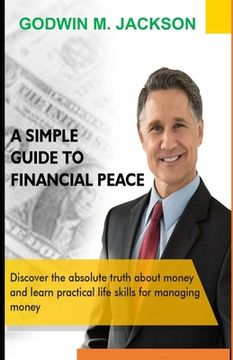 portada A Simple Guide to Financial Peace: Discover the truth about money and learn practical life skills for managing money (en Inglés)