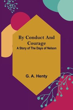 portada By Conduct and Courage: A Story of the Days of Nelson 