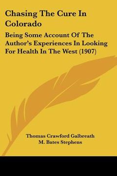 portada chasing the cure in colorado: being some account of the author's experiences in looking for health in the west (1907) (in English)
