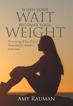 portada When Your Wait Becomes Your Weight: Persevering When You'Re Desperate for Answers from God (en Inglés)
