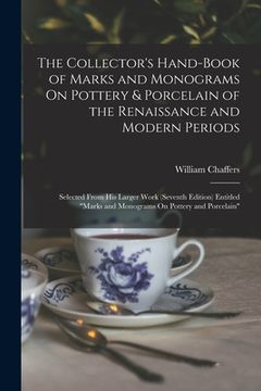 portada The Collector's Hand-Book of Marks and Monograms On Pottery & Porcelain of the Renaissance and Modern Periods: Selected From His Larger Work (Seventh