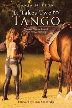 portada It Takes Two to Tango: Discover How to Unlock Your Horse'S Potential (en Inglés)