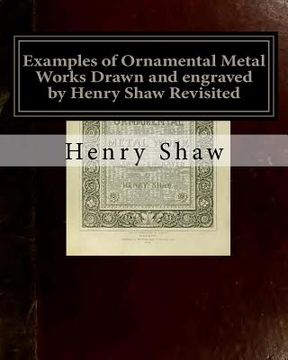 portada Examples of Ornamental Metal Works Drawn and engraved by Henry Shaw Revisited: Examples of Ornamental Metal Works Drawn and engraved by Henry Shaw Rev (en Inglés)
