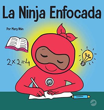 portada La Ninja Enfocada: Un Libro Para Niños Sobre Cómo Aumentar el Enfoque y la Concentración en el Hogar y la Escuela