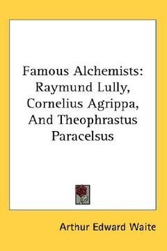 portada famous alchemists: raymund lully, cornelius agrippa, and theophrastus paracelsus (in English)