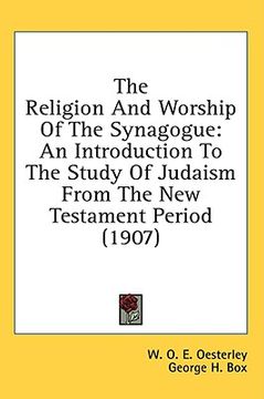 portada the religion and worship of the synagogue: an introduction to the study of judaism from the new testament period (1907) (en Inglés)