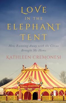 portada Love in the Elephant Tent: How Running Away with the Circus Brought Me Home (en Inglés)