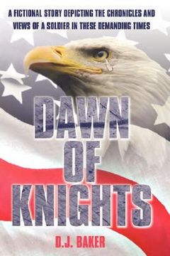 portada dawn of knights: a fictional story depicting the chronicles and views of a soldier in these demanding times (en Inglés)