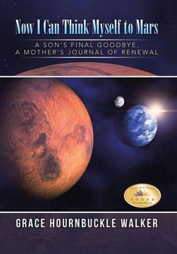 portada Now I Can Think Myself to Mars: A Son's Final Goodbye a Mother's Journal of Renewal