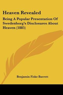 portada heaven revealed: being a popular presentation of swedenborg's disclosures about heaven (1885) (in English)