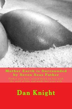 portada Mother Earth is Surrounded by Seven Seas Father: Father you have rained down on her with the seed of life and made her your wife: Volume 1 (She Woke ... was on top of my Lighting Rod receiving seed)