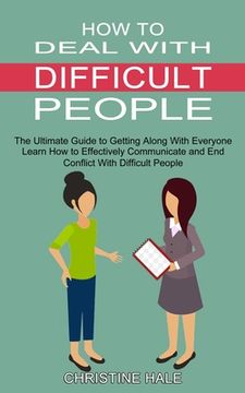 portada How to Deal With Difficult People: Learn How to Effectively Communicate and End Conflict With Difficult People (The Ultimate Guide to Getting Along Wi (en Inglés)
