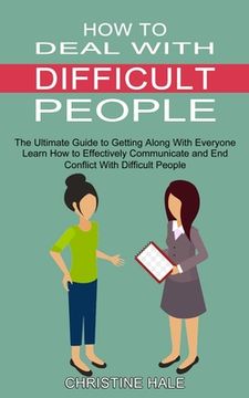 portada How to Deal With Difficult People: Learn How to Effectively Communicate and End Conflict With Difficult People (The Ultimate Guide to Getting Along Wi