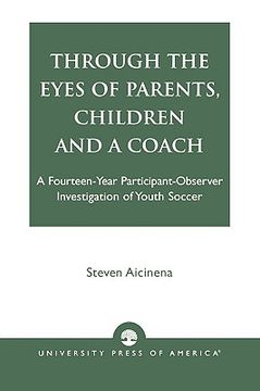 portada through the eyes of parents, children and a coach: a fourteen-year participant-observer investigation of youth soccer (en Inglés)
