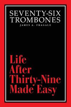 portada Seventy-Six Trombones: Life After Thirty-Nine Made Easy (en Inglés)