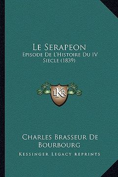 portada Le Serapeon: Episode De L'Histoire Du IV Siecle (1839) (en Francés)