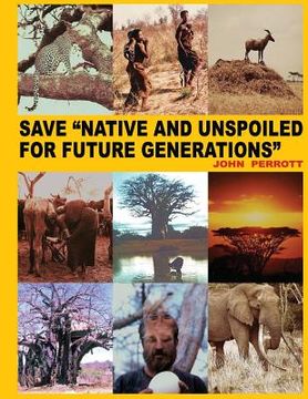 portada Save Native and Unspoiled for Future Generations: Two Huge National Park Sites in Africa One in Alaska (en Inglés)