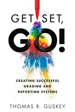 portada Get Set, Go! Creating Successful Grading and Reporting Systems (an Action Plan for Leading Lasting Grading Reform in Changing Class (in English)