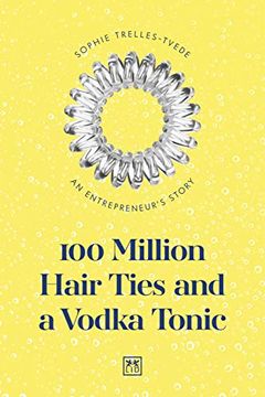 portada 100 Million Hair Ties and a Vodka Tonic: An Entrepreneur's Story: An Entrepreneurâ (Tm)S Story